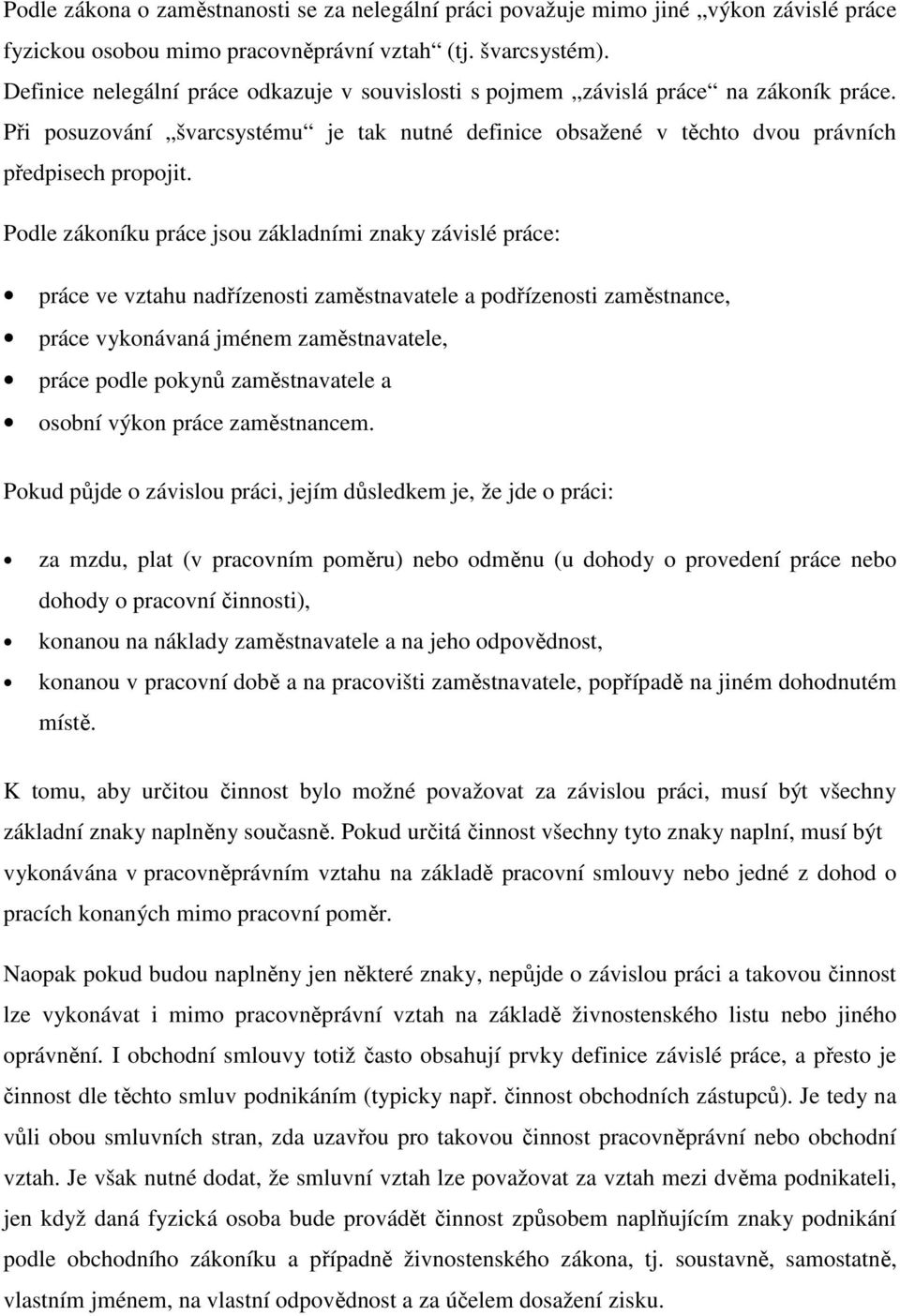 Podle zákoníku práce jsou základními znaky závislé práce: práce ve vztahu nadřízenosti zaměstnavatele a podřízenosti zaměstnance, práce vykonávaná jménem zaměstnavatele, práce podle pokynů