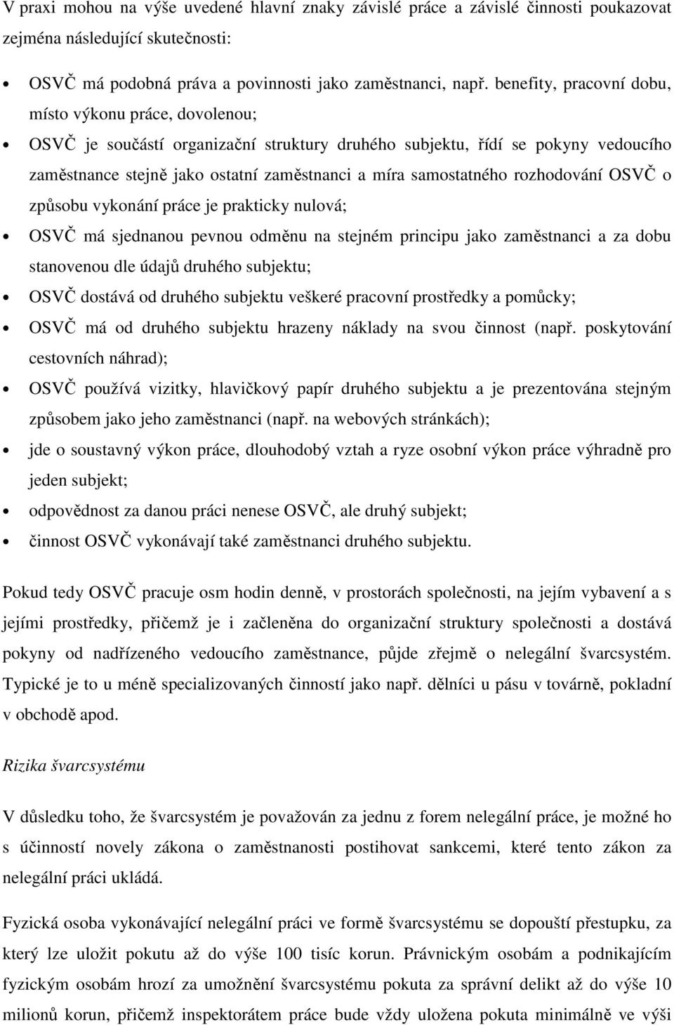 samostatného rozhodování OSVČ o způsobu vykonání práce je prakticky nulová; OSVČ má sjednanou pevnou odměnu na stejném principu jako zaměstnanci a za dobu stanovenou dle údajů druhého subjektu; OSVČ