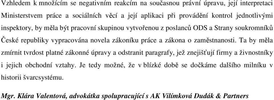 a zákona o zaměstnanosti. Ta by měla zmírnit tvrdost platné zákonné úpravy a odstranit paragrafy, jež znejišťují firmy a živnostníky i jejich obchodní vztahy.