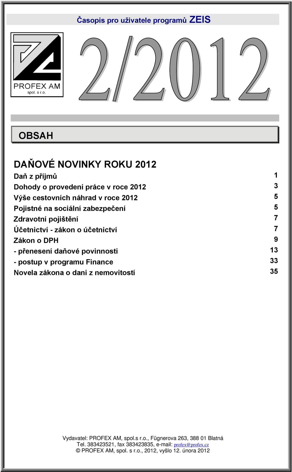 DPH 9 - přenesení daňové povinnosti 13 - postup v programu Finance 33 Novela zákona o dani z nemovitostí 35 Vydavatel: PROFEX AM,