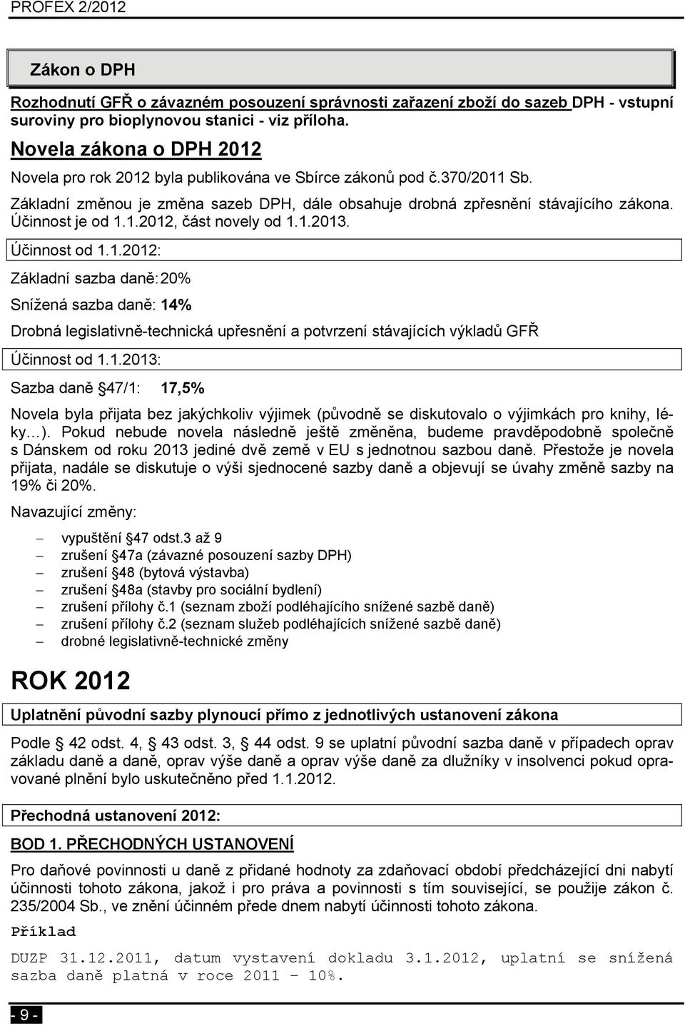 Účinnost je od 1.1.2012, část novely od 1.1.2013. Účinnost od 1.1.2012: Základní sazba daně: 20% Snížená sazba daně: 14% Drobná legislativně-technická upřesnění a potvrzení stávajících výkladů GFŘ Účinnost od 1.