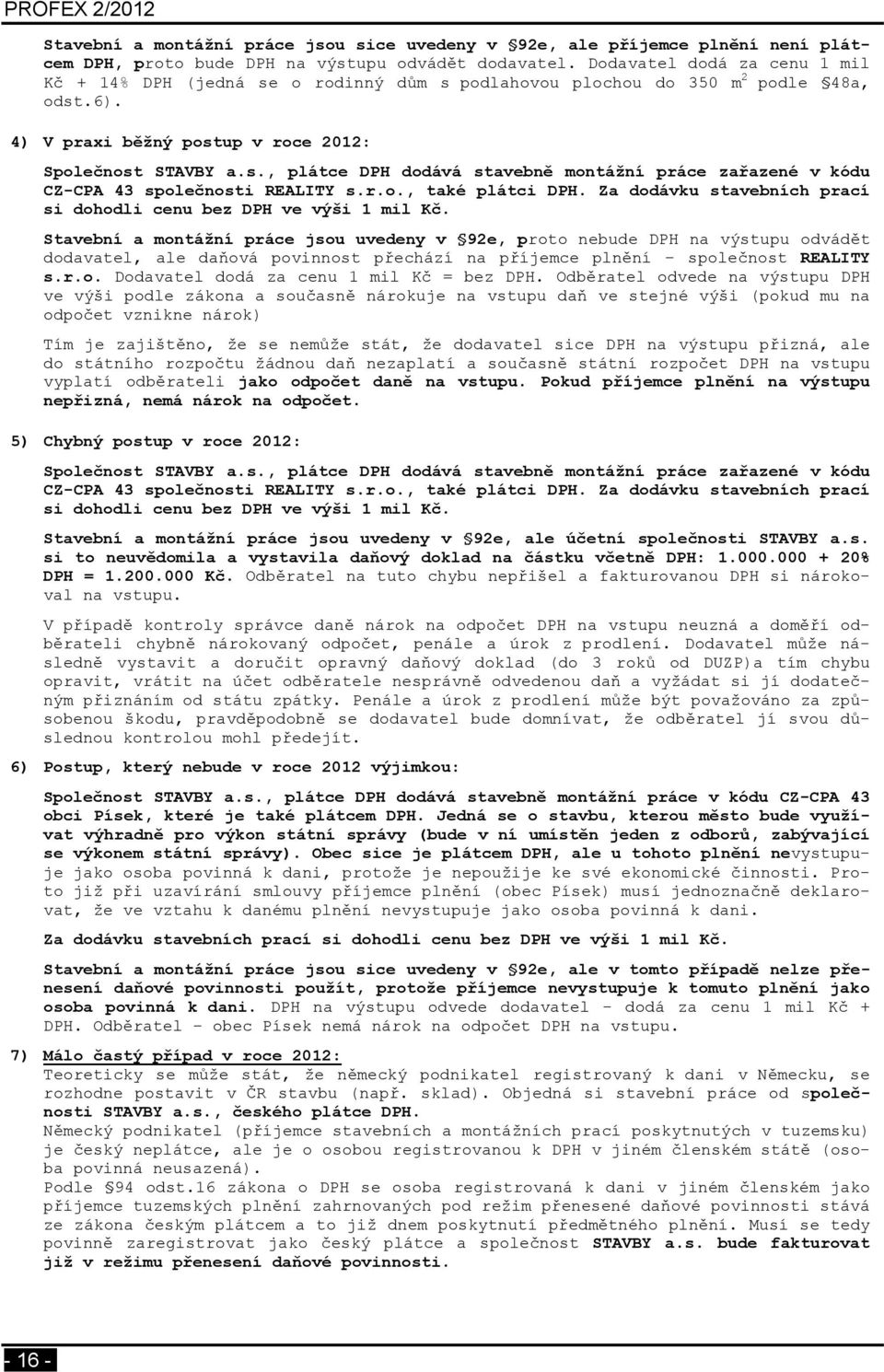 r.o., také plátci DPH. Za dodávku stavebních prací si dohodli cenu bez DPH ve výši 1 mil Kč.
