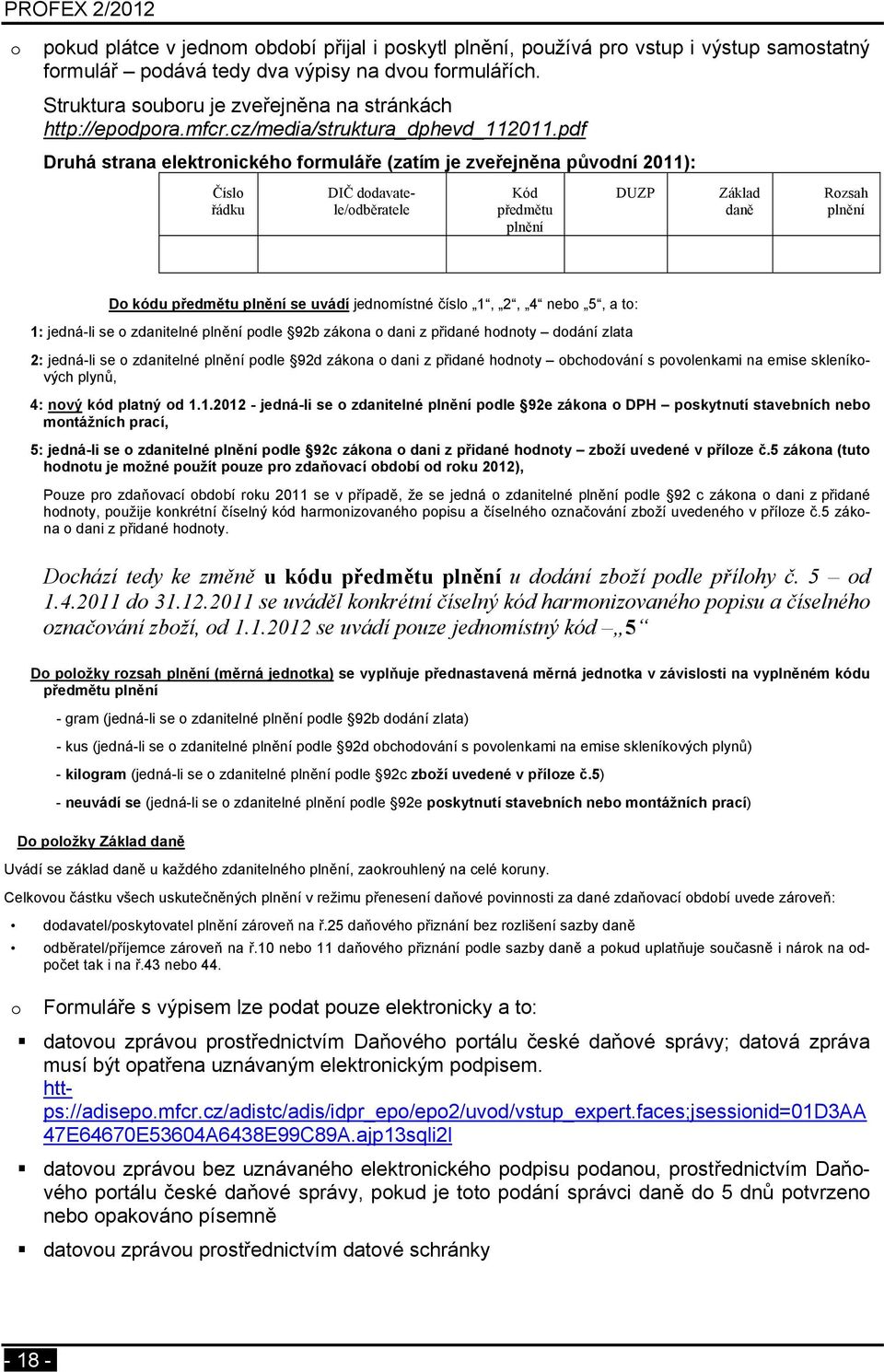 pdf Druhá strana elektronického formuláře (zatím je zveřejněna původní 2011): Číslo řádku DIČ dodavatele/odběratele Kód předmětu plnění DUZP Základ daně Rozsah plnění Do kódu předmětu plnění se uvádí