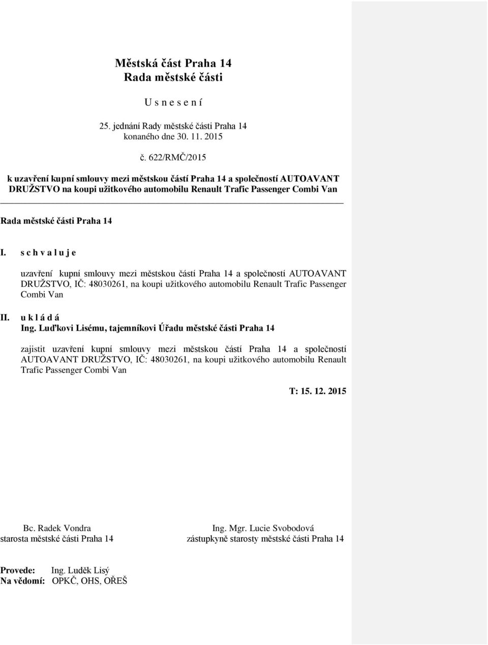 s c h v a l u j e uzavření kupní smlouvy mezi městskou částí Praha 14 a společností AUTOAVANT DRUŽSTVO, IČ: 48030261, na koupi užitkového automobilu Renault Trafic Passenger Combi Van II.
