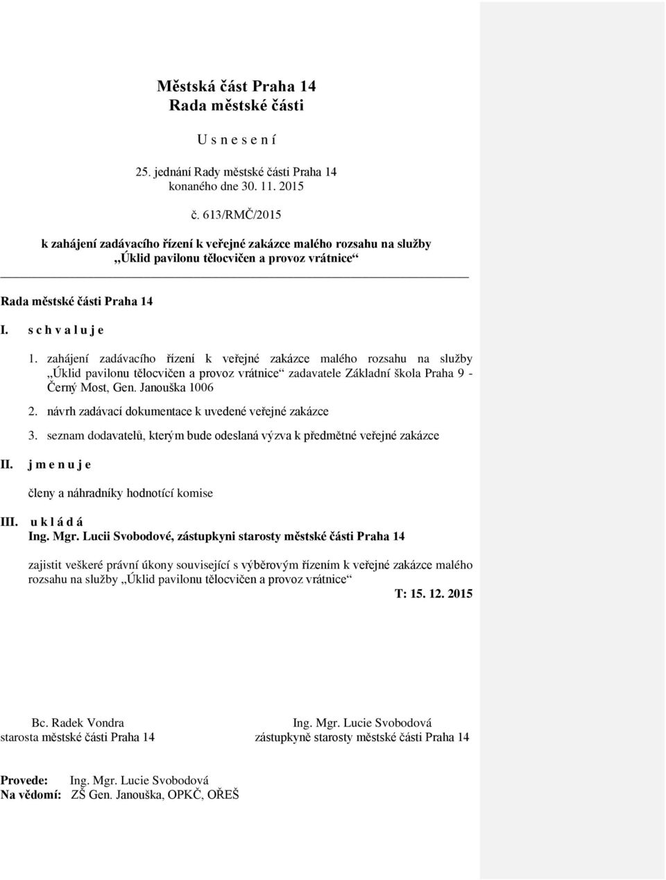 zahájení zadávacího řízení k veřejné zakázce malého rozsahu na služby Úklid pavilonu tělocvičen a provoz vrátnice zadavatele Základní škola Praha 9 - Černý Most, Gen. Janouška 1006 2.