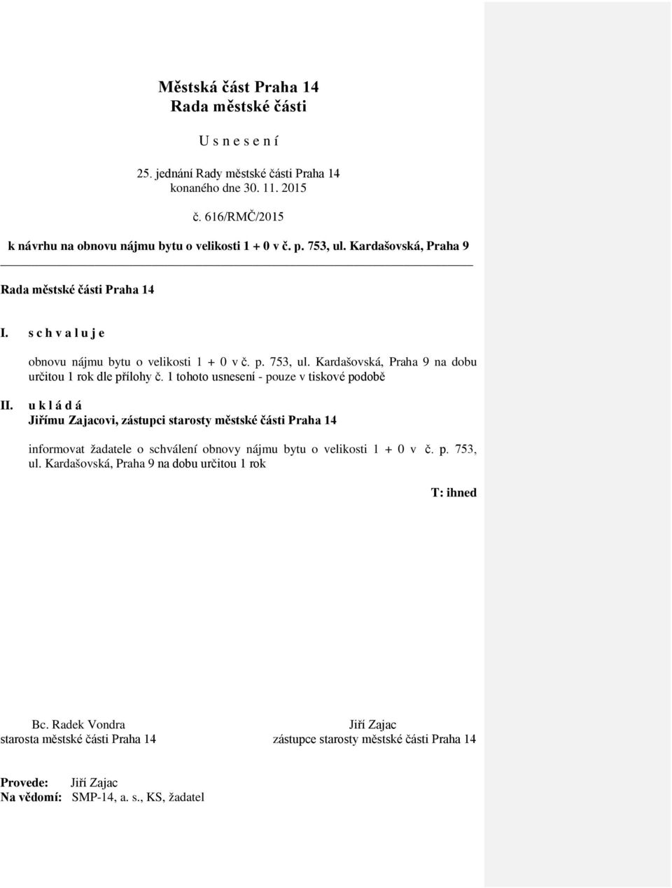 1 tohoto usnesení - pouze v tiskové podobě II. u k l á d á Jiřímu Zajacovi, zástupci starosty městské části Praha 14 informovat žadatele o schválení obnovy nájmu bytu o velikosti 1 + 0 v č. p. 753, ul.