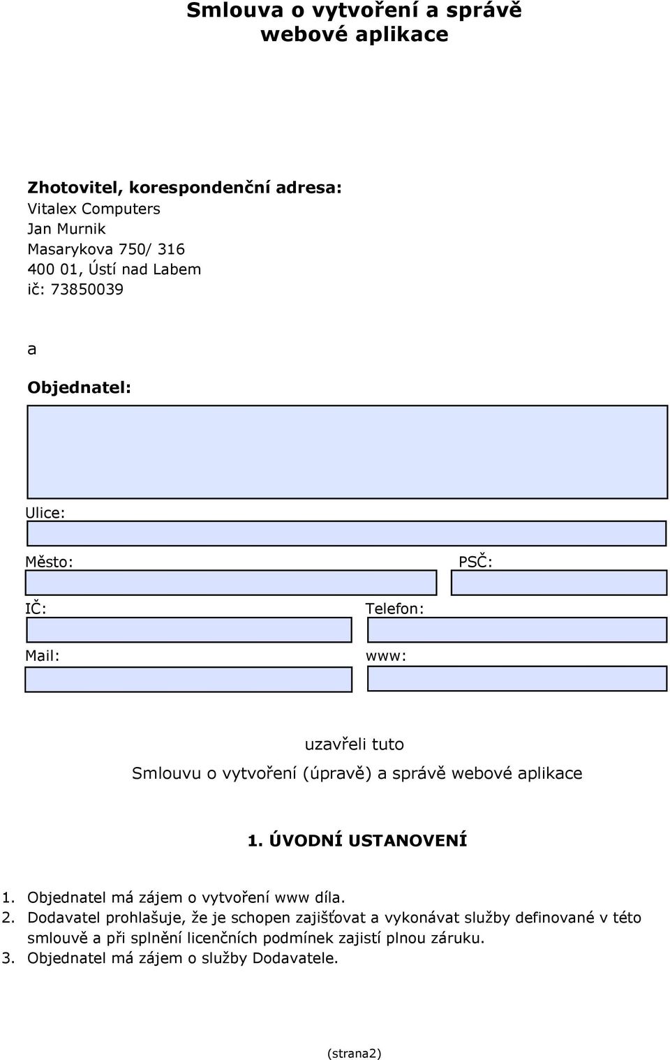 webové aplikace 1. ÚVODNÍ USTANOVENÍ 1. Objednatel má zájem o vytvoření www díla. 2.