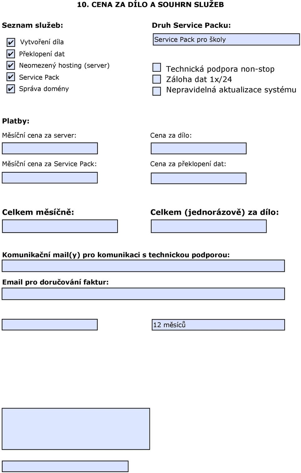 Komunikační mail(y) pro komunikaci s technickou podporou: Email pro doručování faktur: Heslo pro telefonickou komunikaci: Délka trvání smlouvy: NON-STOP