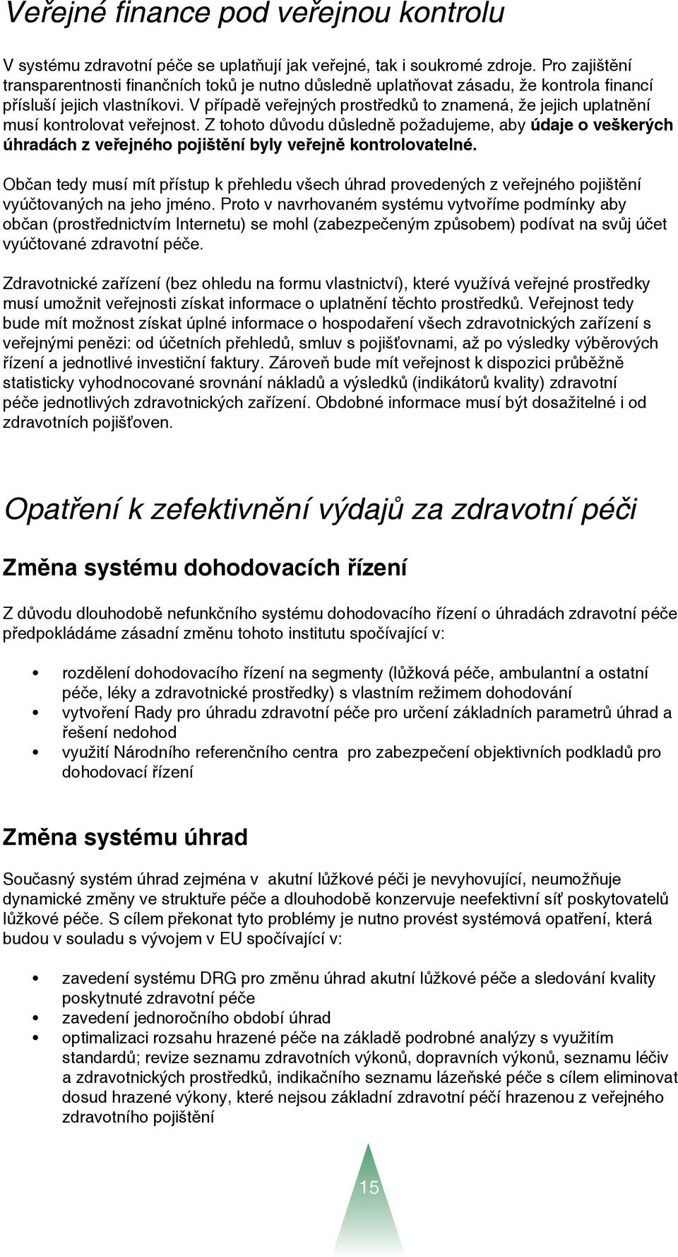 V případě veřejných prostředků to znamená, že jejich uplatnění musí kontrolovat veřejnost.