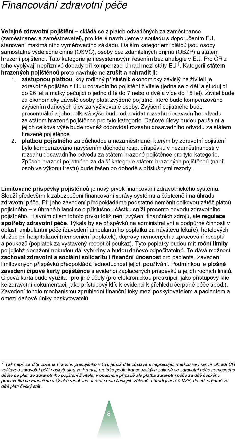 Tato kategorie je nesystémovým řešením bez analogie v EU. Pro ČR z toho vyplývají nepříznivé dopady při kompenzaci úhrad mezi státy EU 1.