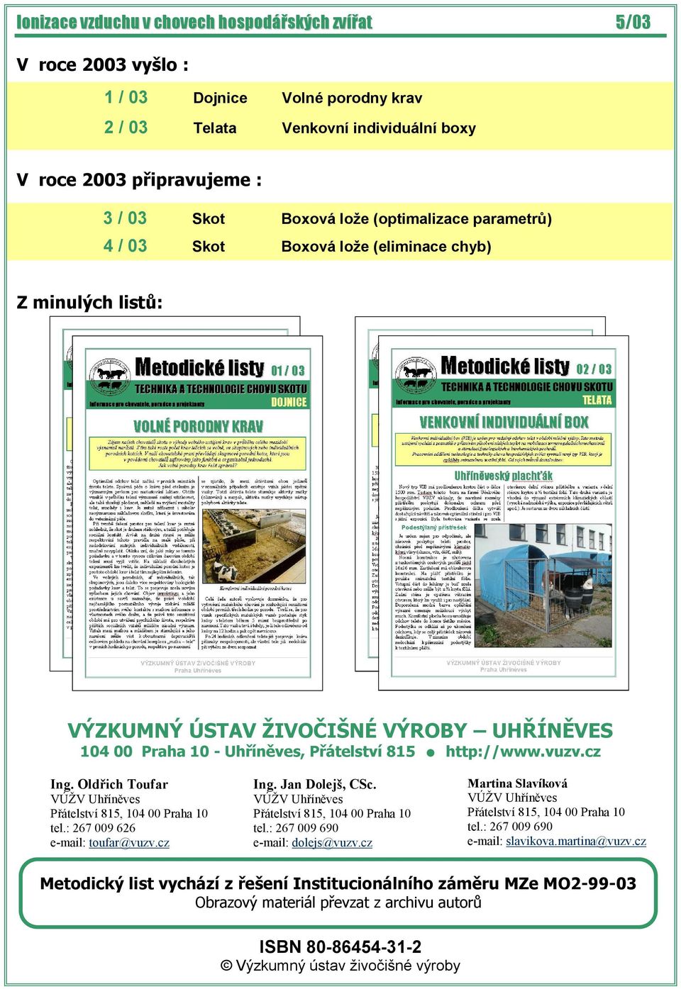 Oldřich Toufar Ing. Jan Dolejš, CSc. VÚŽV Uhříněves Přátelství 815, 104 00 Praha 10 tel.: 267 009 626 e-mail: toufar@vuzv.cz VÚŽV Uhříněves Přátelství 815, 104 00 Praha 10 tel.