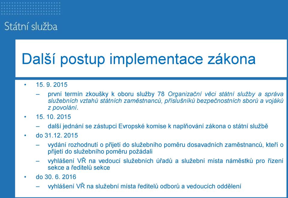 a vojáků z povolání. 15. 10. 2015 další jednání se zástupci Evropské komise k naplňování zákona o státní službě do 31.12.