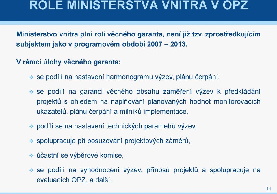 s ohledem na naplňování plánovaných hodnot monitorovacích ukazatelů, plánu čerpání a milníků implementace, podílí se na nastavení technických parametrů výzev,