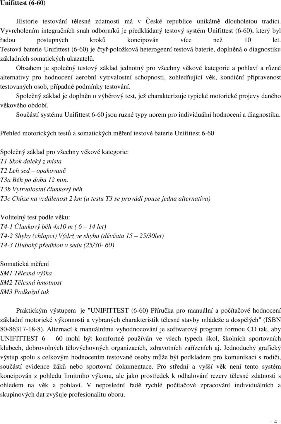 Testová baterie Unifittest (6-60) je čtyř-položková heterogenní testová baterie, doplněná o diagnostiku základních somatických ukazatelů.