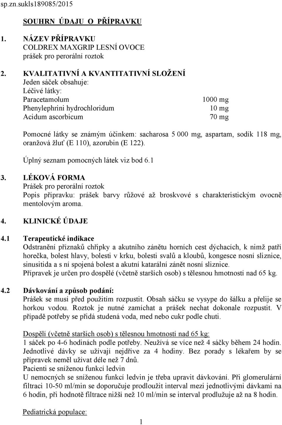 000 mg, aspartam, sodík 118 mg, oranžová žluť (E 110), azorubin (E 122). Úplný seznam pomocných látek viz bod 6.1 3.