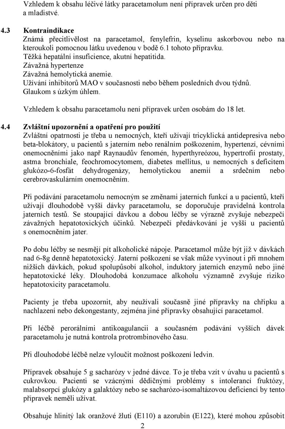 Těžká hepatální insuficience, akutní hepatitida. Závažná hypertenze Závažná hemolytická anemie. Užívání inhibitorů MAO v současnosti nebo během posledních dvou týdnů. Glaukom s úzkým úhlem.