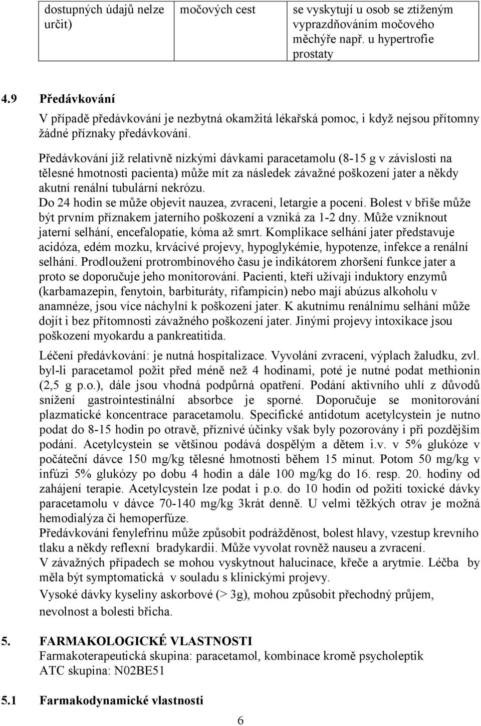 Předávkování již relativně nízkými dávkami paracetamolu (8-15 g v závislosti na tělesné hmotnosti pacienta) může mít za následek závažné poškození jater a někdy akutní renální tubulární nekrózu.