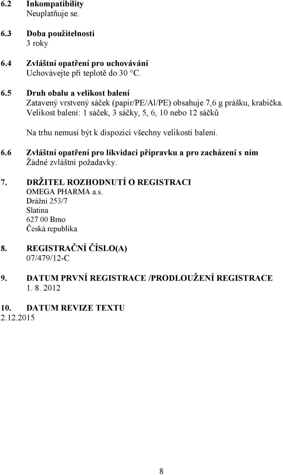 7. DRŽITEL ROZHODNUTÍ O REGISTRACI OMEGA PHARMA a.s. Drážní 253/7 Slatina 627 00 Brno Česká republika 8. REGISTRAČNÍ ČÍSLO(A) 07/479/12-C 9.