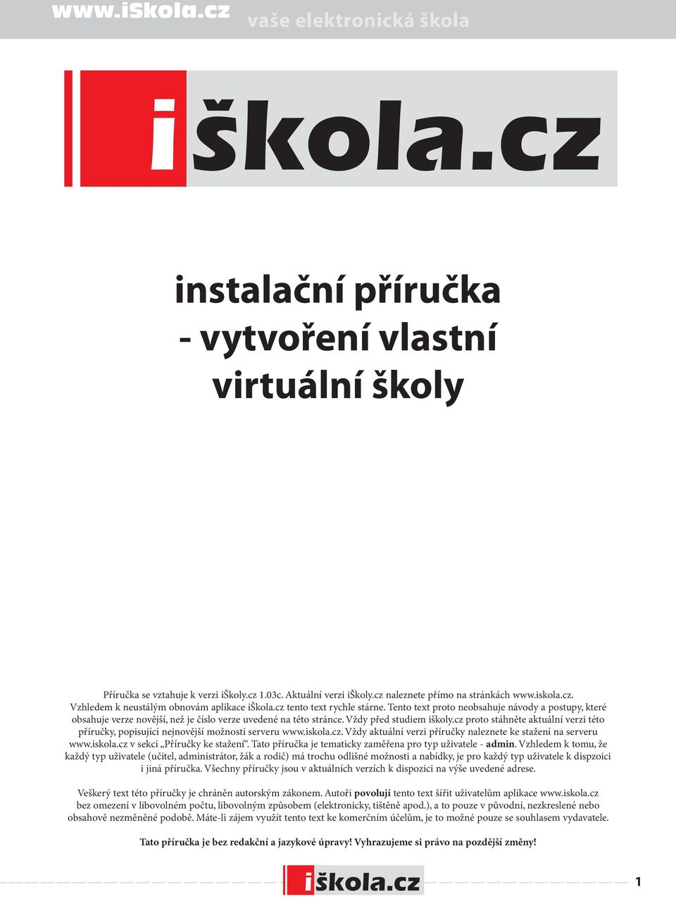 cz proto stáhněte aktuální verzi této příručky, popisující nejnovější možnosti serveru www.iskola.cz. Vždy aktuální verzi příručky naleznete ke stažení na serveru www.iskola.cz v sekci Příručky ke stažení.
