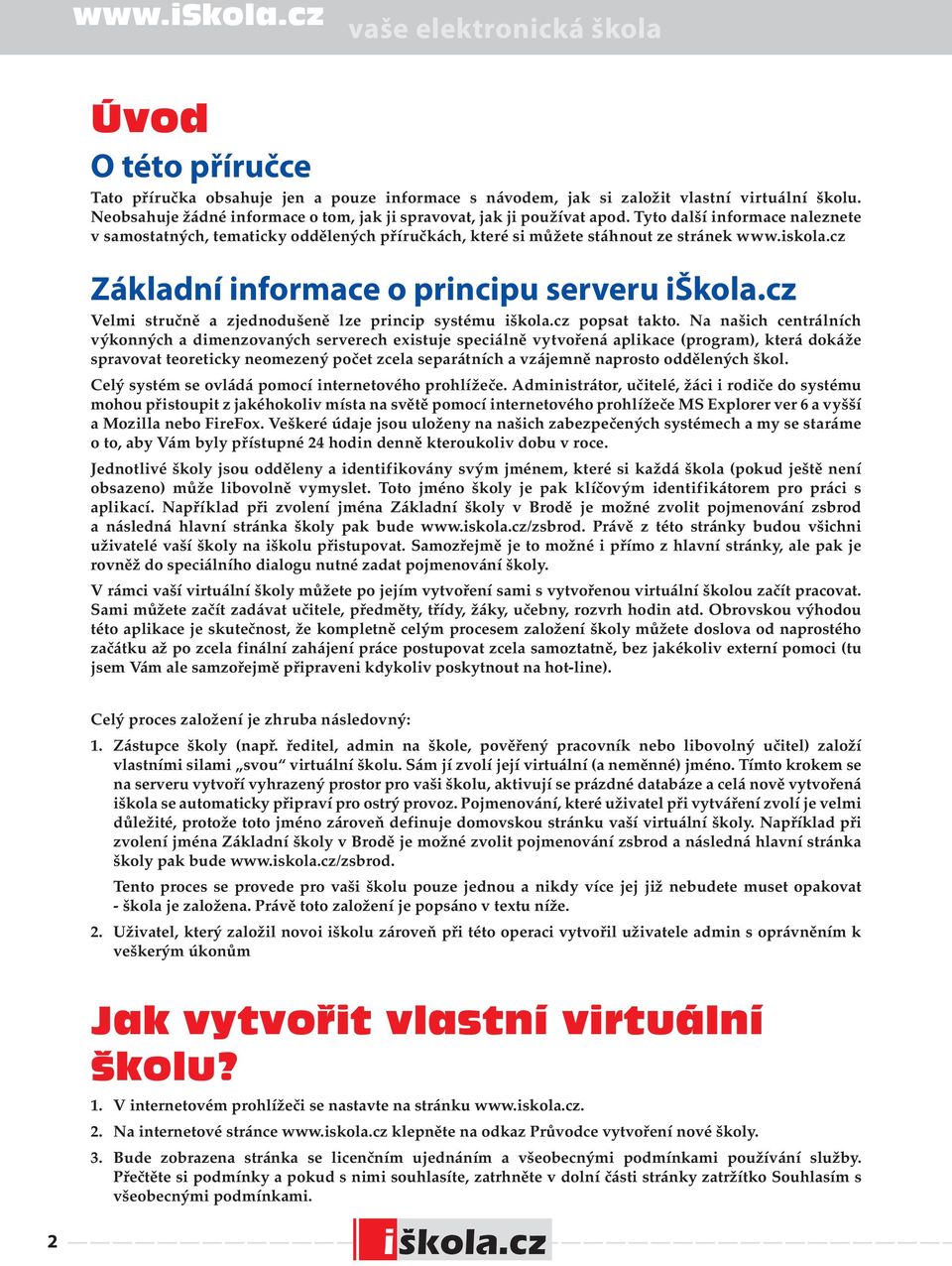 cz Velmi stručně a zjednodušeně lze princip systému popsat takto.