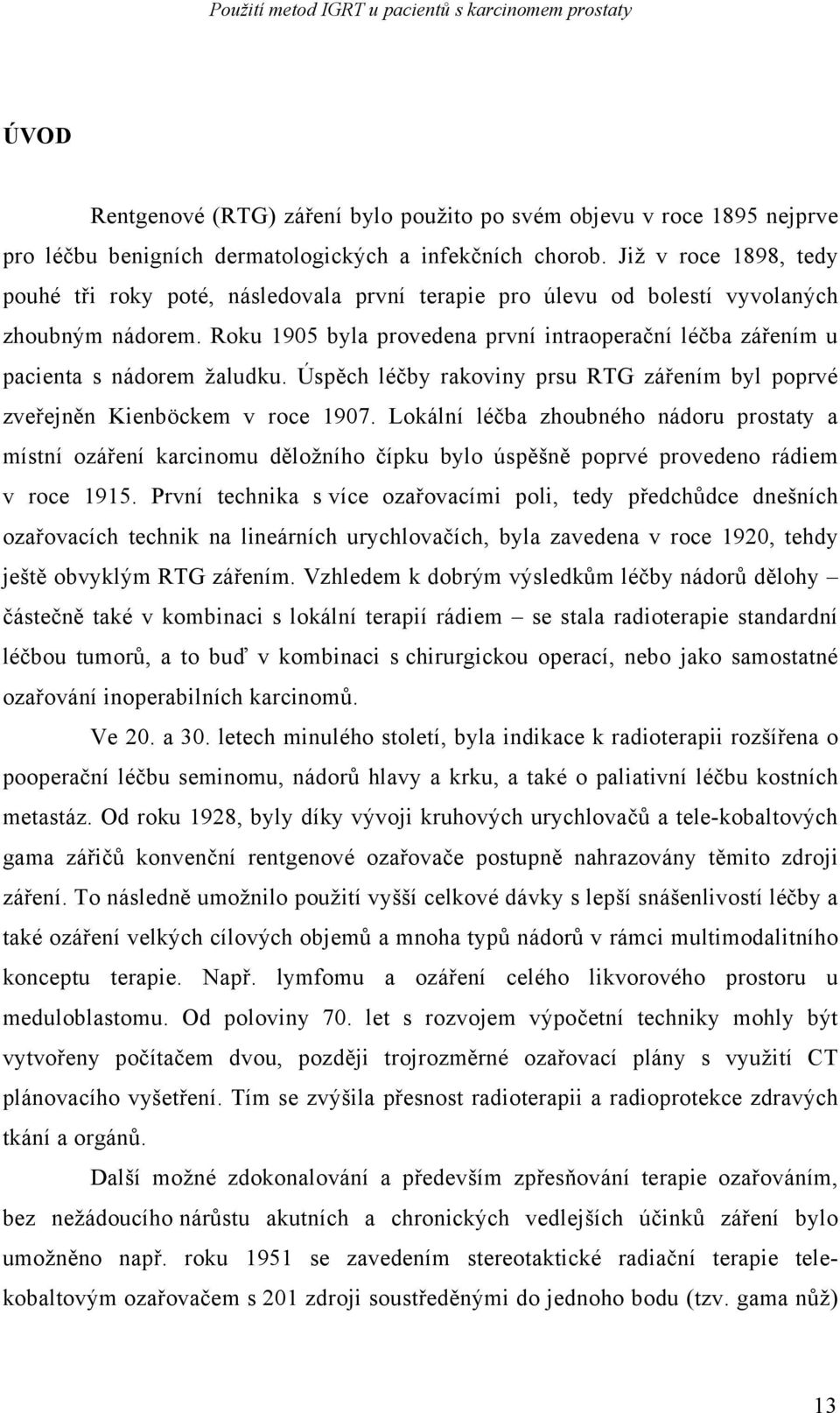 Roku 1905 byla provedena první intraoperační léčba zářením u pacienta s nádorem žaludku. Úspěch léčby rakoviny prsu RTG zářením byl poprvé zveřejněn Kienböckem v roce 1907.