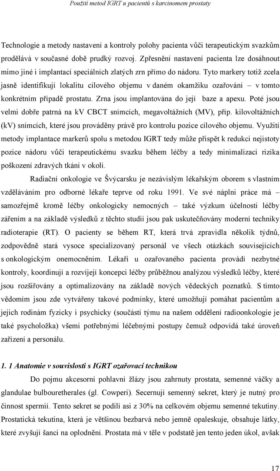 Tyto markery totiž zcela jasně identifikují lokalitu cílového objemu v daném okamžiku ozařování v tomto konkrétním případě prostatu. Zrna jsou implantována do její baze a apexu.