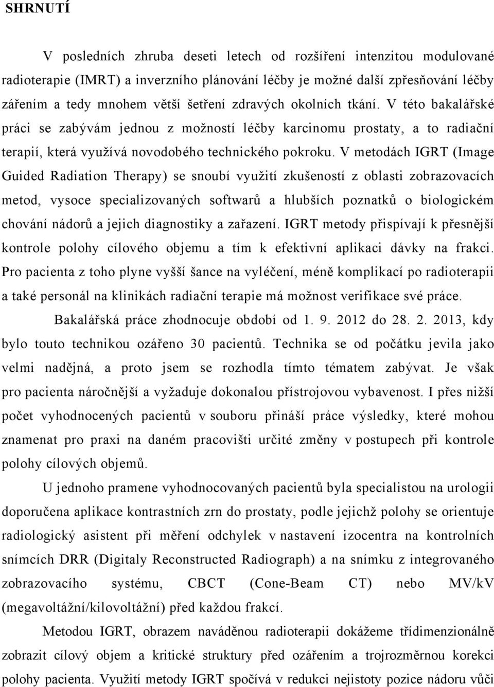 V metodách IGRT (Image Guided Radiation Therapy) se snoubí využití zkušeností z oblasti zobrazovacích metod, vysoce specializovaných softwarů a hlubších poznatků o biologickém chování nádorů a jejich
