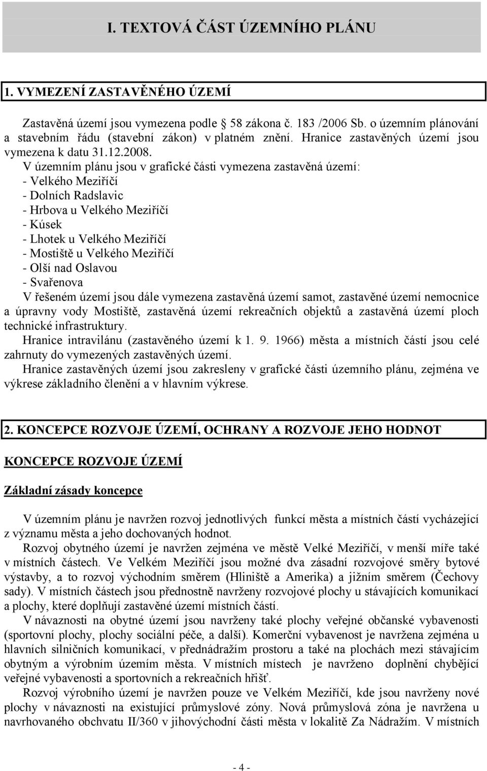 V územním plánu jsou v grafické části vymezena zastavěná území: - ho - Dolních Radslavic - Hrbova u ho - Kúsek - Lhotek u ho - Mostiště u ho - Olší nad Oslavou - Svařenova V řešeném území jsou dále