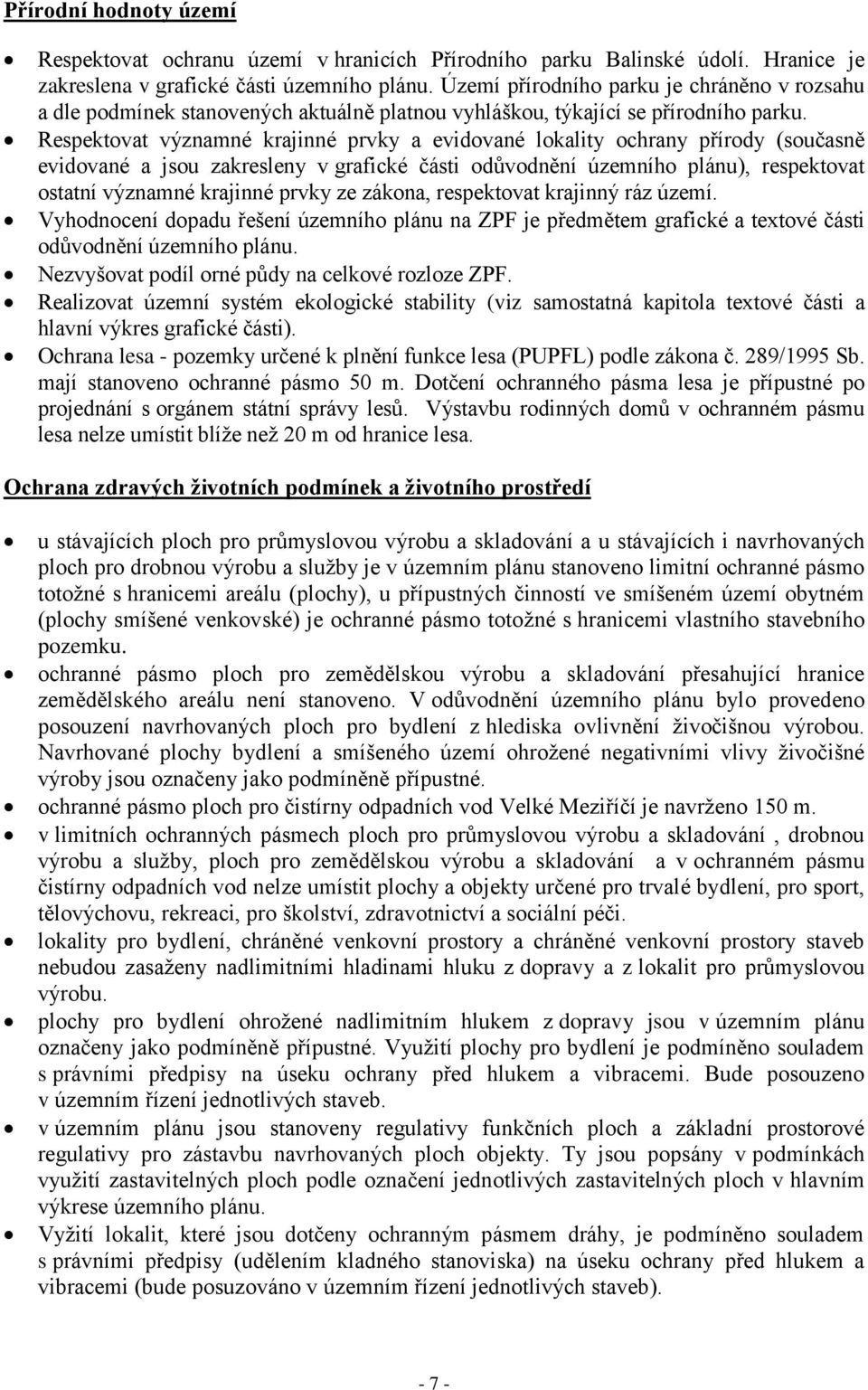 Respektovat významné krajinné prvky a evidované lokality ochrany přírody (současně evidované a jsou zakresleny v grafické části odůvodnění územního plánu), respektovat ostatní významné krajinné prvky