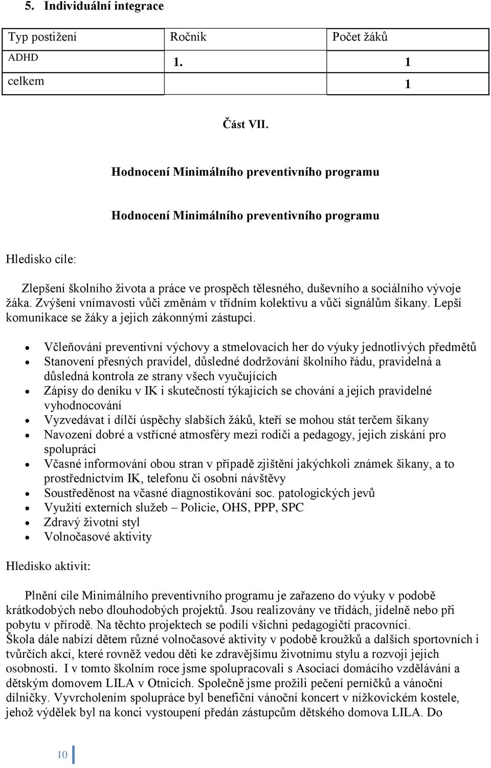 Zvýšení vnímavosti vůči změnám v třídním kolektivu a vůči signálům šikany. Lepší komunikace se žáky a jejich zákonnými zástupci.