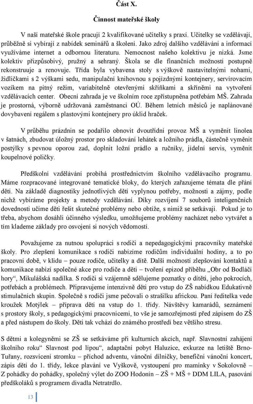 Škola se dle finančních možností postupně rekonstruuje a renovuje.