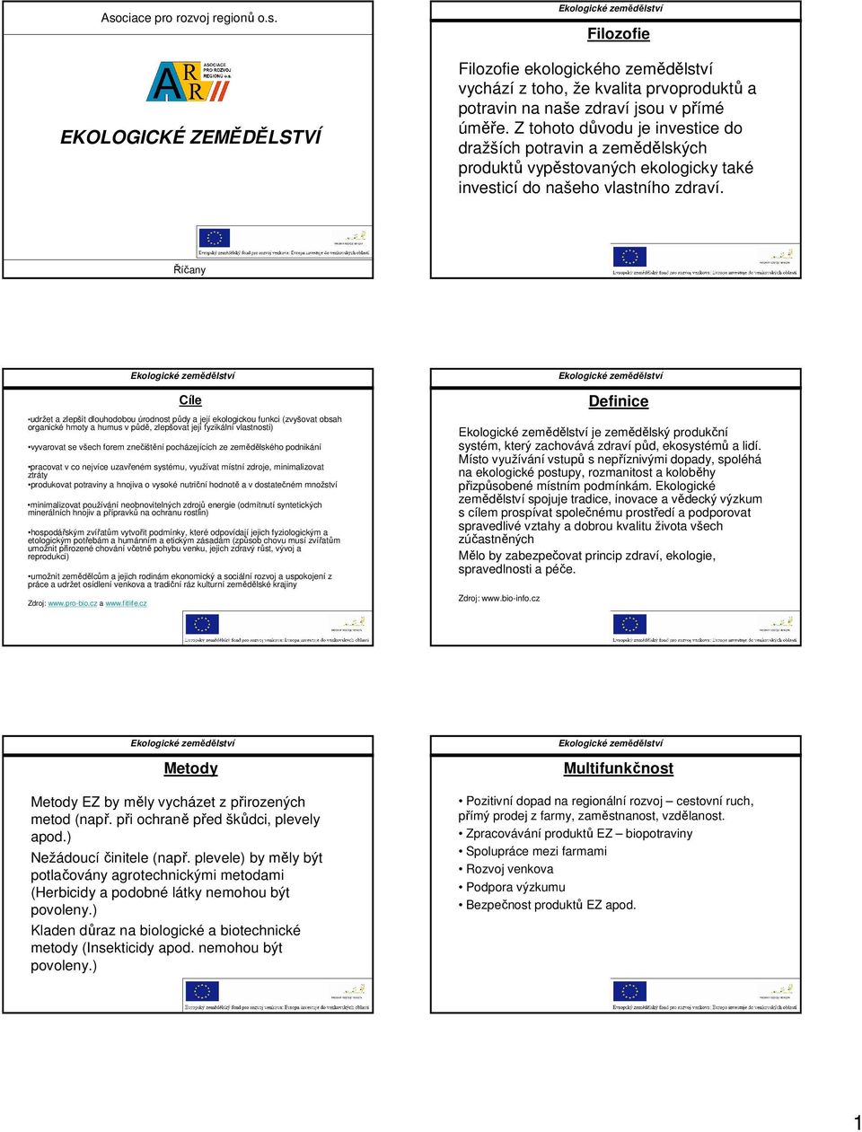 Říčany Cíle udržet a zlepšit dlouhodobou úrodnost půdy a její ekologickou funkci (zvyšovat obsah organické hmoty a humus v půdě, zlepšovat její fyzikální vlastnosti) vyvarovat se všech forem