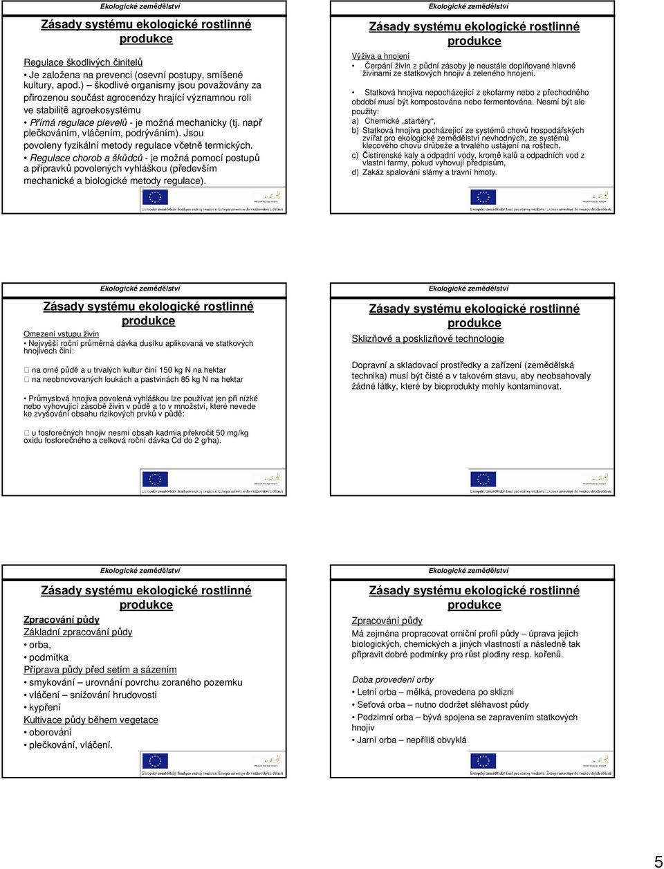 např plečkováním, vláčením, podrýváním). Jsou povoleny fyzikální metody regulace včetně termických.