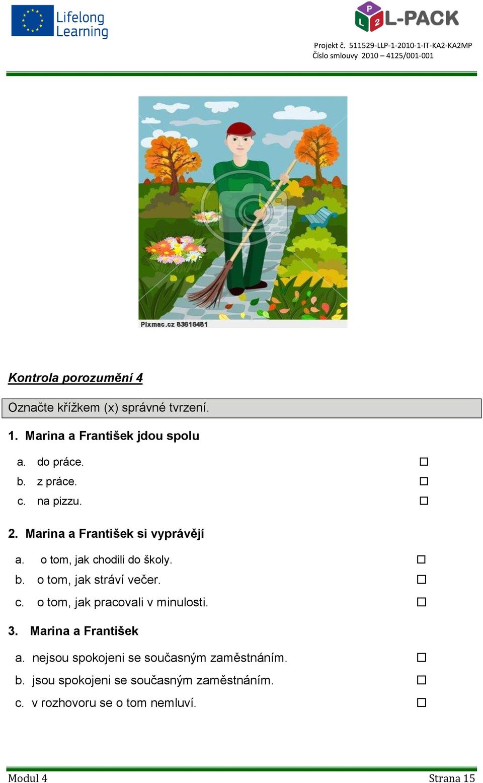 o tom, jak stráví večer. c. o tom, jak pracovali v minulosti. 3. Marina a František a.