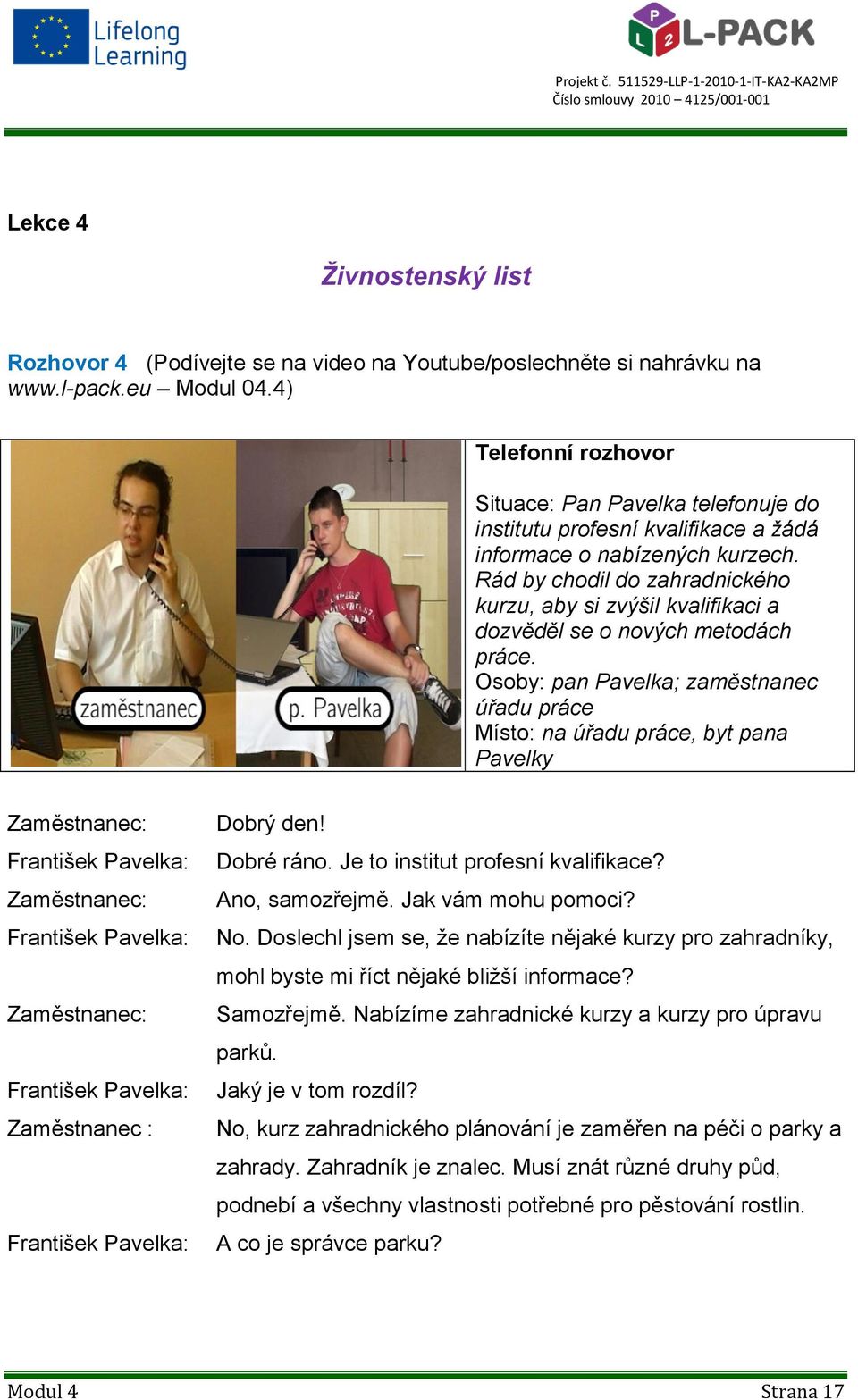 Rád by chodil do zahradnického kurzu, aby si zvýšil kvalifikaci a dozvěděl se o nových metodách práce.
