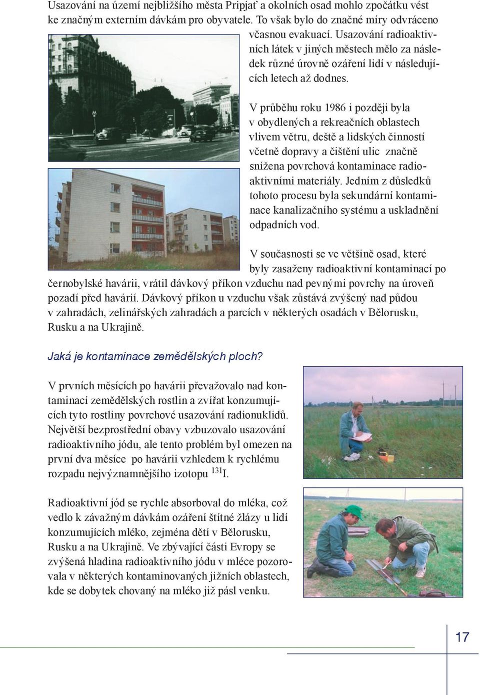 V průběhu roku 1986 i později byla v obydlených a rekreačních oblastech vlivem větru, deště a lidských činností včetně dopravy a čištění ulic značně snížena povrchová kontaminace radioaktivními