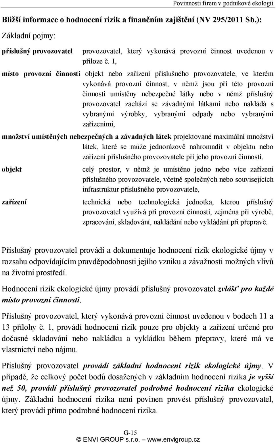 provozovatel zachází se závadnými látkami nebo nakládá s vybranými výrobky, vybranými odpady nebo vybranými zařízeními, množství umístěných nebezpečných a závadných látek projektované maximální