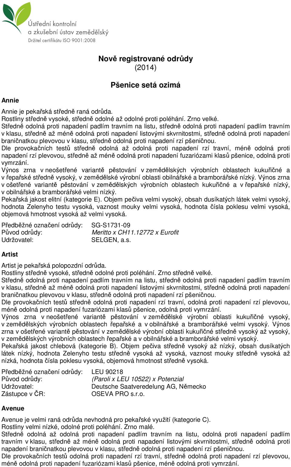 napadení braničnatkou plevovou v klasu, středně odolná proti napadení rzí pšeničnou.