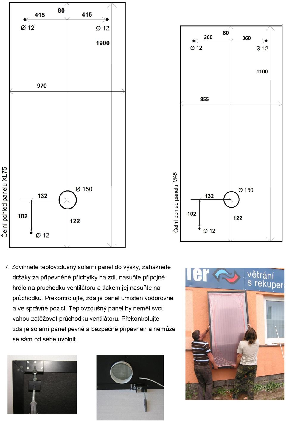 Překontrolujte, zda je panel umístěn vodorovně a ve správné pozici.