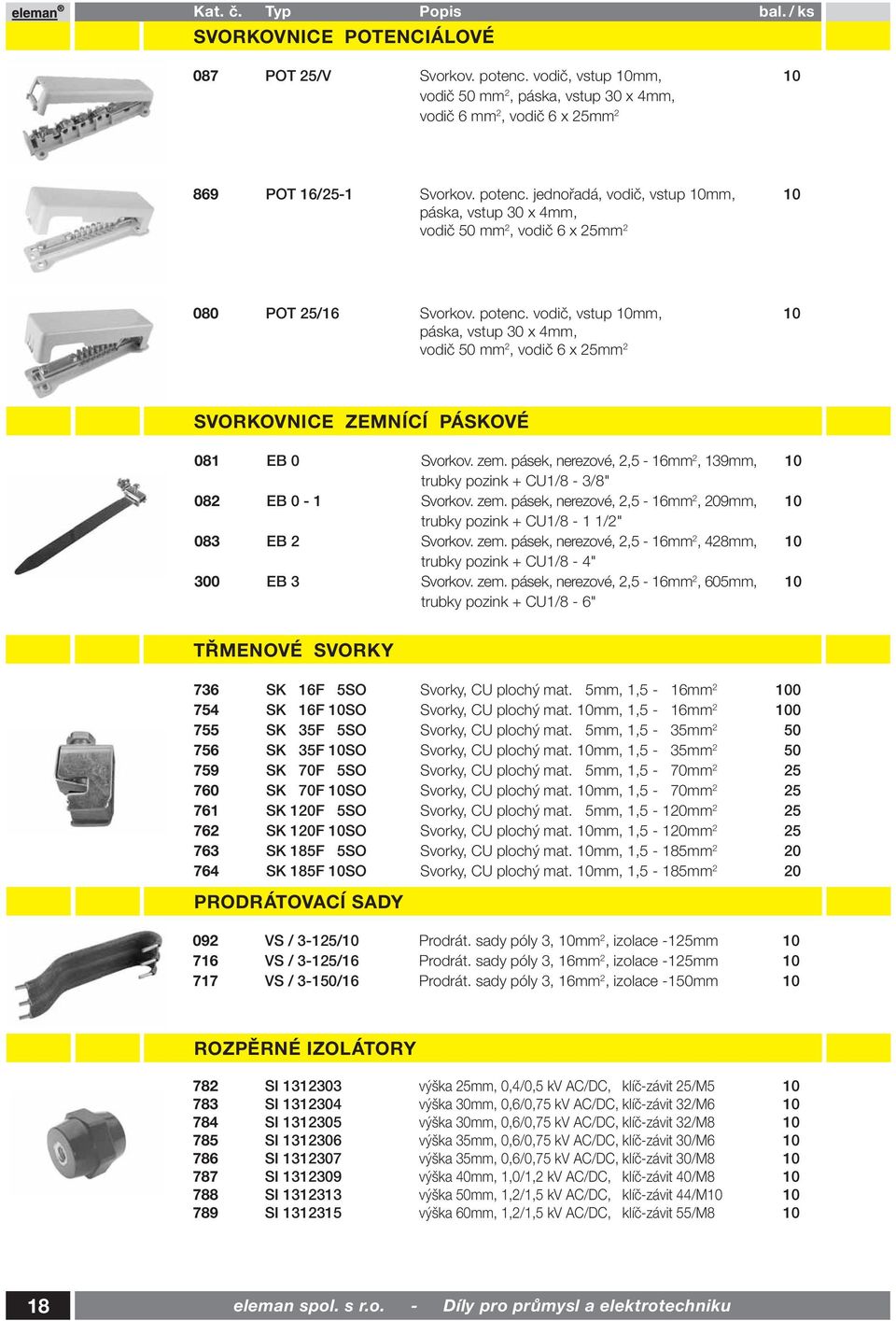 pásek, nerezové, 2,5-16mm 2, 139mm, 10 trubky pozink + CU1/8-3/8" 082 EB 0-1 Svorkov. zem. pásek, nerezové, 2,5-16mm 2, 209mm, 10 trubky pozink + CU1/8-1 1/2" 083 EB 2 Svorkov. zem. pásek, nerezové, 2,5-16mm 2, 428mm, 10 trubky pozink + CU1/8-4" 300 EB 3 Svorkov.