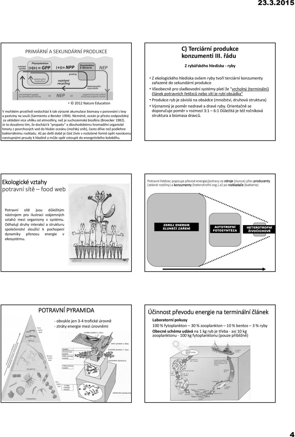 Nicméně, oceán je přesto zodpovědný za ukládání více uhlíku od atmosféry, než je suchozemská biosféra (Broecker 1982).