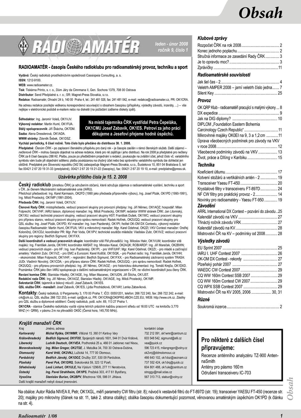 : 241 481 028, fax: 241 481 042, e-mail: redakce@radioamater.cz, PR: OK1CRA. Na adresu redakce posílejte veškerou korespondenci související s obsahem časopisu (příspěvky, výsledky závodů, inzeráty,.