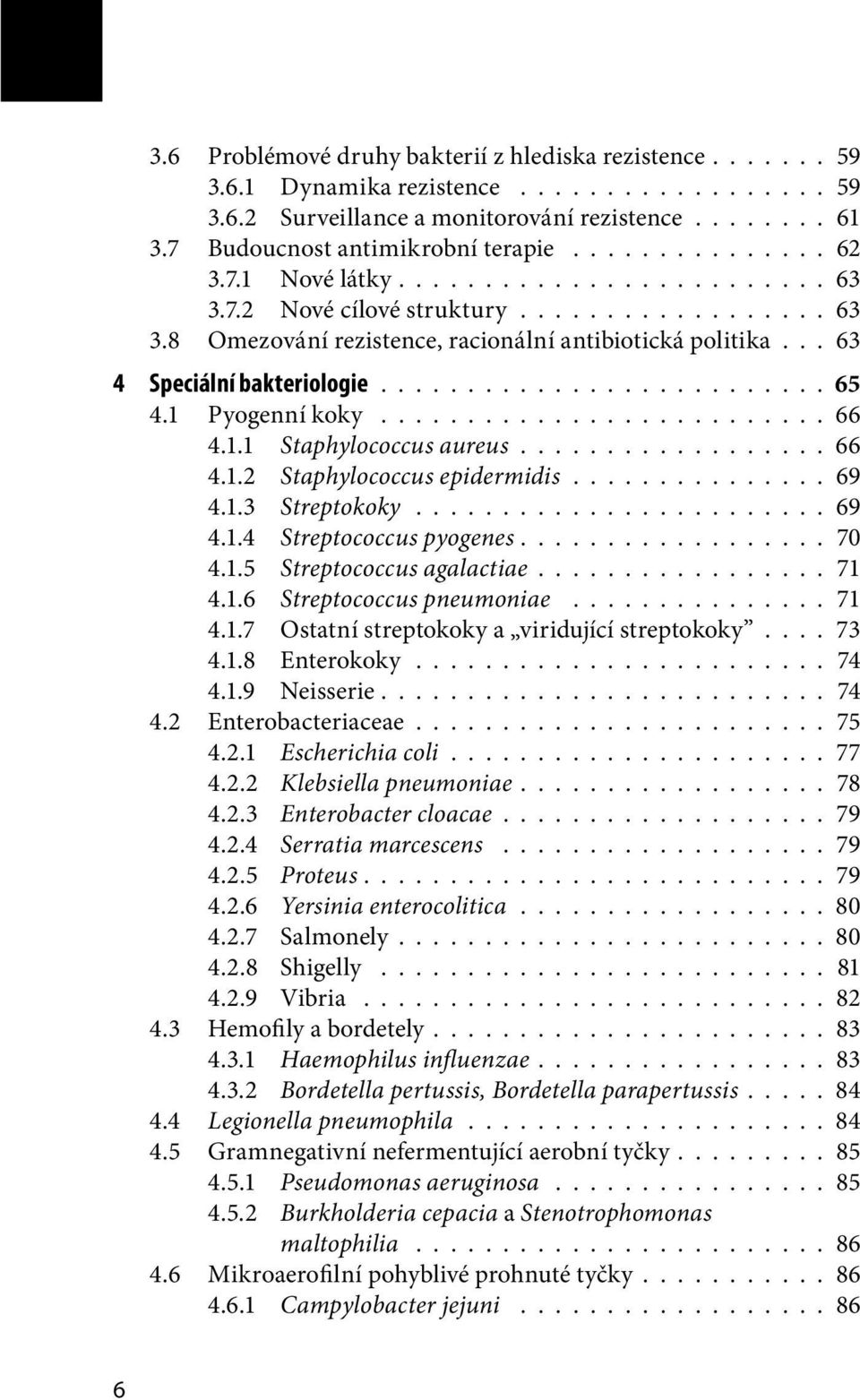 ......................... 65 4.1 Pyogenní koky.......................... 66 4.1.1 Staphylococcus aureus.................. 66 4.1.2 Staphylococcus epidermidis............... 69 4.1.3 Streptokoky........................ 69 4.1.4 Streptococcus pyogenes.