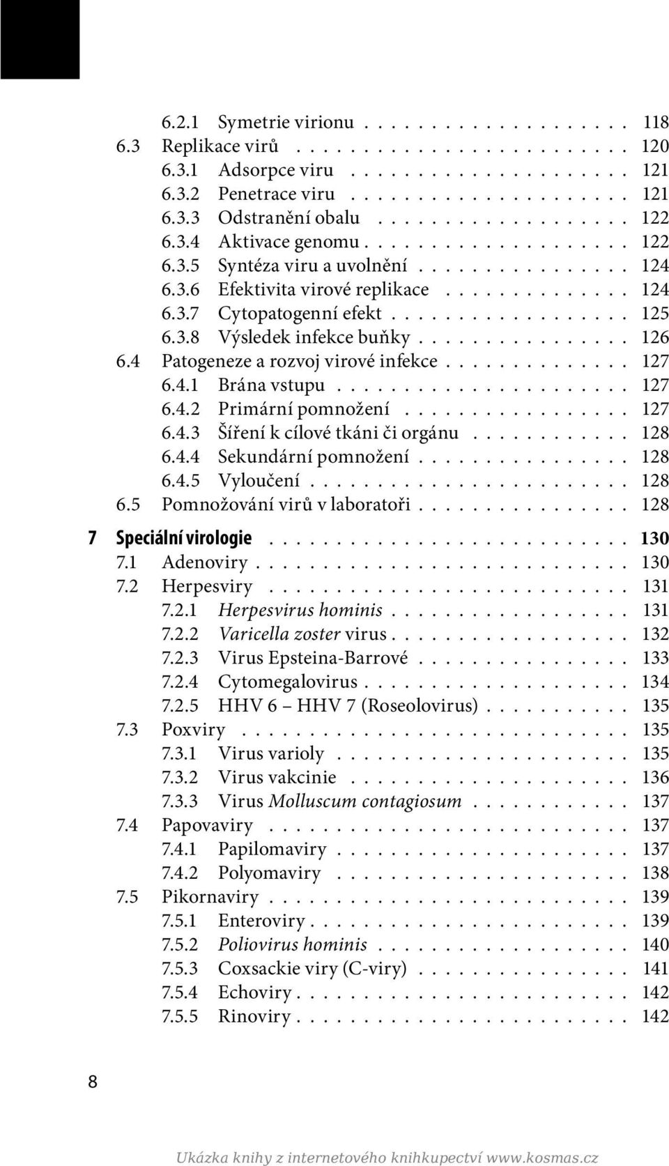 ................. 125 6.3.8 Výsledek infekce buňky................ 126 6.4 Patogeneze a rozvoj virové infekce.............. 127 6.4.1 Brána vstupu...................... 127 6.4.2 Primární pomnožení.