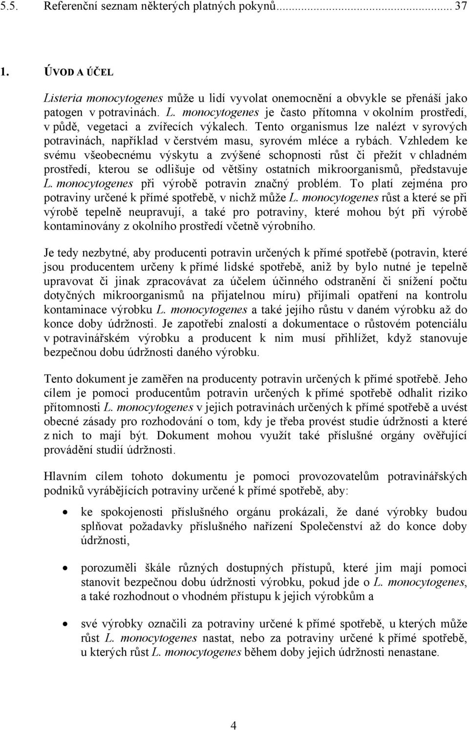 Vzhledem ke svému všeobecnému výskytu a zvýšené schopnosti růst či přežít v chladném prostředí, kterou se odlišuje od většiny ostatních mikroorganismů, představuje L.