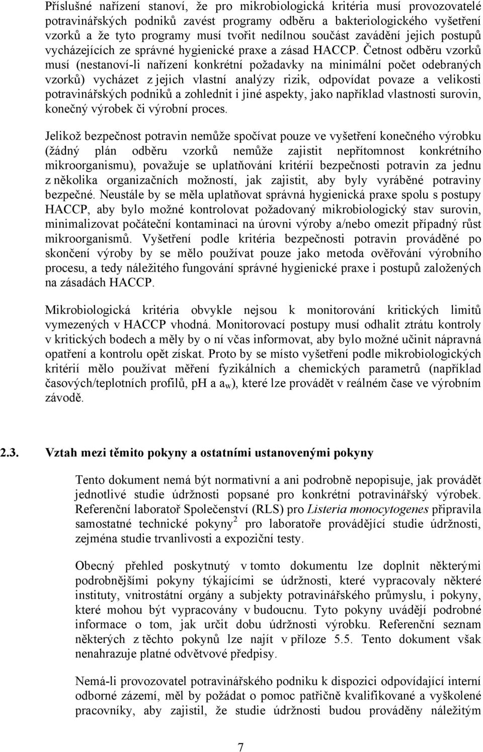 Četnost odběru vzorků musí (nestanoví-li nařízení konkrétní požadavky na minimální počet odebraných vzorků) vycházet z jejich vlastní analýzy rizik, odpovídat povaze a velikosti potravinářských