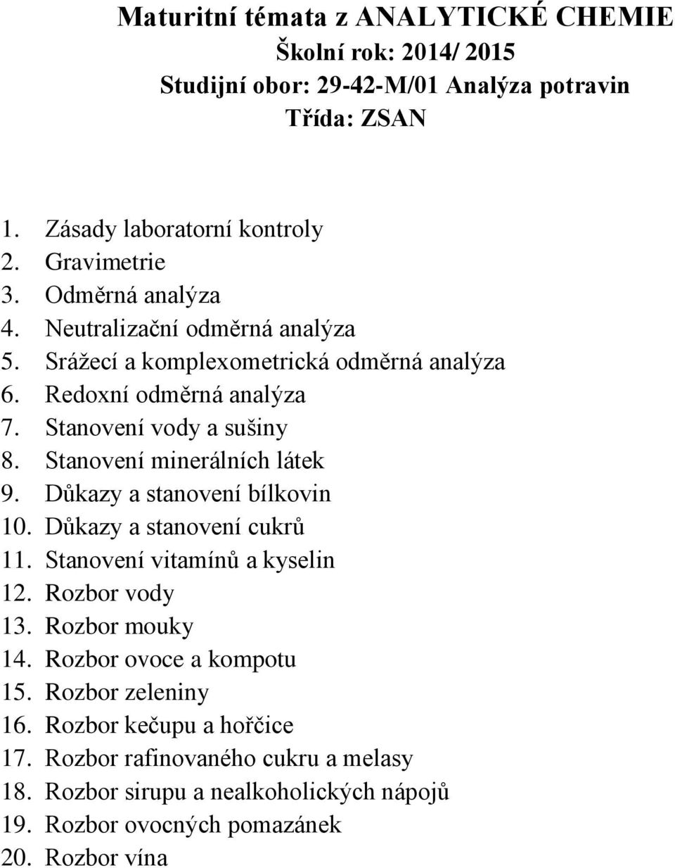 Důkazy a stanovení bílkovin 10. Důkazy a stanovení cukrů 11. Stanovení vitamínů a kyselin 12. Rozbor vody 13. Rozbor mouky 14.