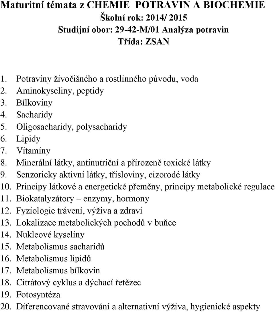 Principy látkové a energetické přeměny, principy metabolické regulace 11. Biokatalyzátory enzymy, hormony 12. Fyziologie trávení, výživa a zdraví 13.