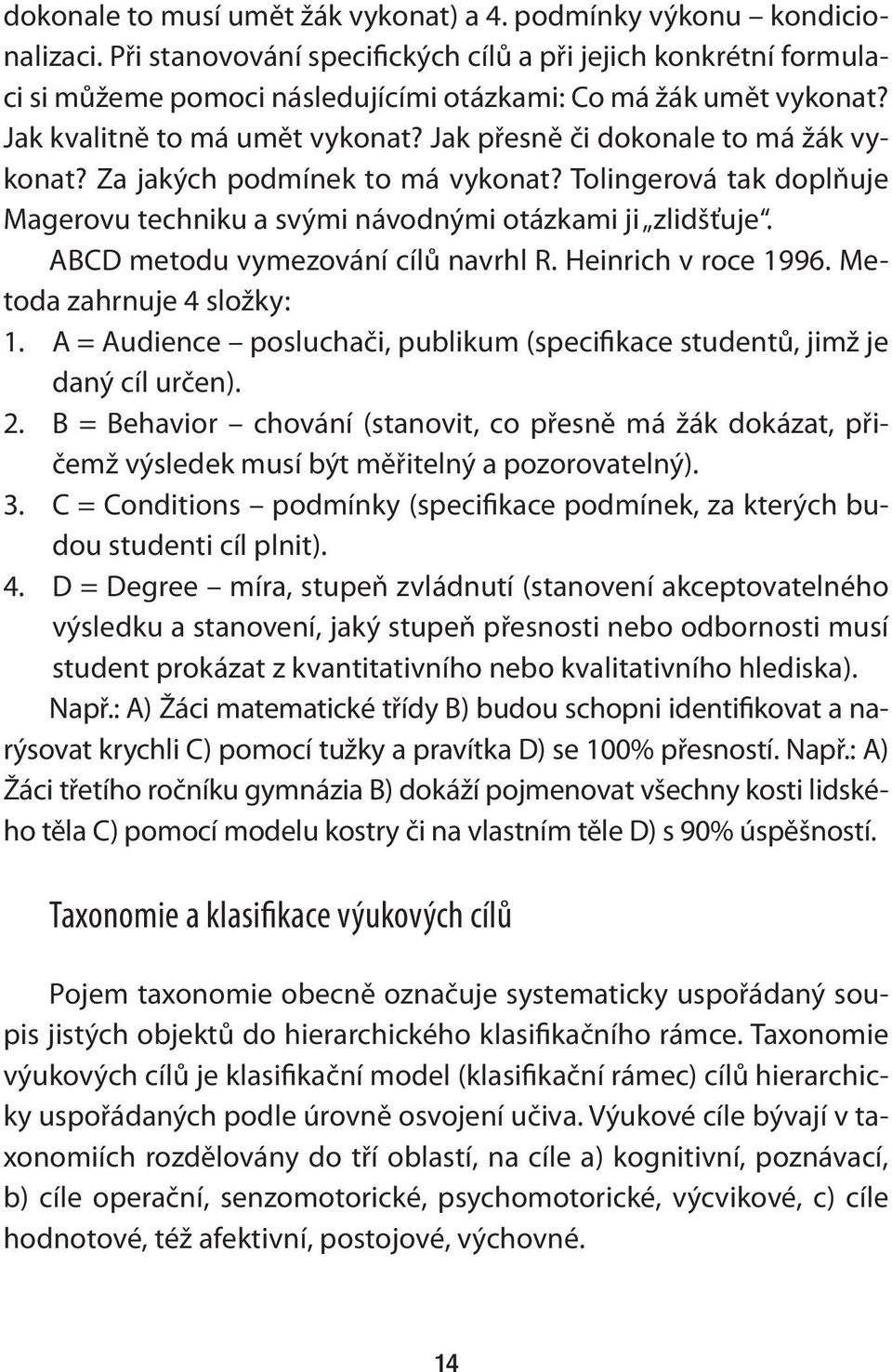 Jak přesně či dokonale to má žák vykonat? Za jakých podmínek to má vykonat? Tolingerová tak doplňuje Magerovu techniku a svými návodnými otázkami ji zlidšťuje. ABCD metodu vymezování cílů navrhl R.