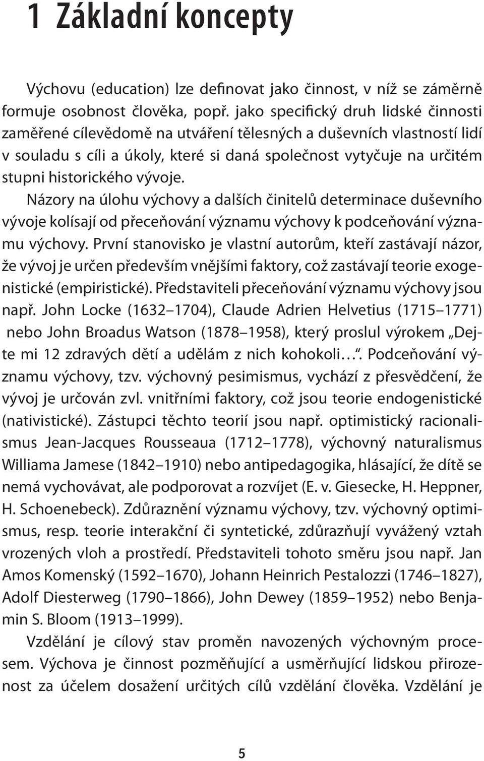 vývoje. Názory na úlohu výchovy a dalších činitelů determinace duševního vývoje kolísají od přeceňování významu výchovy k podceňování významu výchovy.